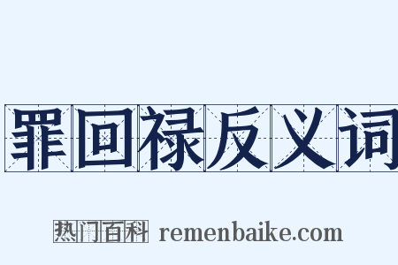 罪回禄反义词是什么意思的图片
